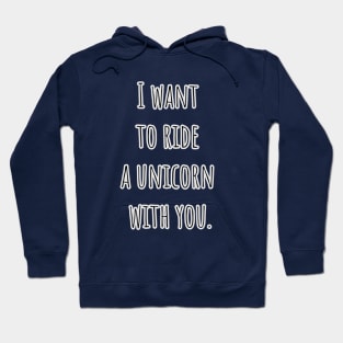 I want to ride a unicorn with you. Hoodie